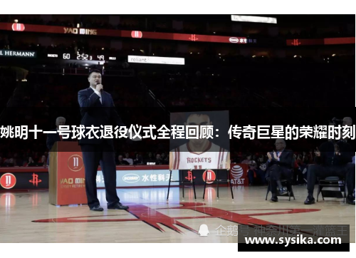 姚明十一号球衣退役仪式全程回顾：传奇巨星的荣耀时刻
