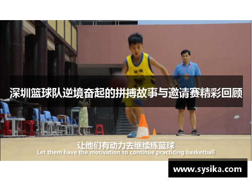 深圳篮球队逆境奋起的拼搏故事与邀请赛精彩回顾
