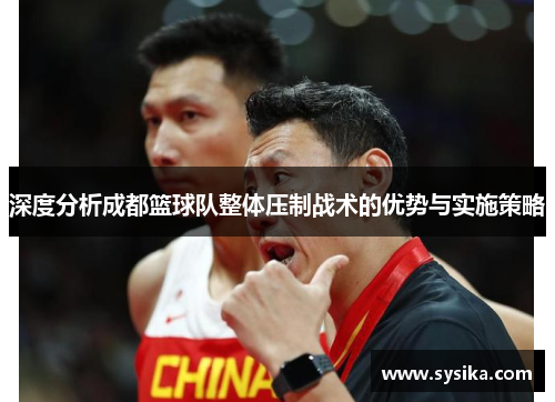 深度分析成都篮球队整体压制战术的优势与实施策略
