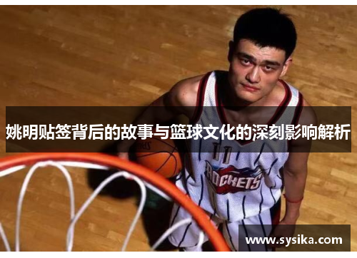 姚明贴签背后的故事与篮球文化的深刻影响解析
