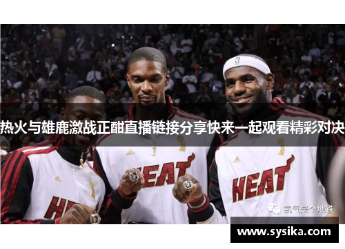 热火与雄鹿激战正酣直播链接分享快来一起观看精彩对决